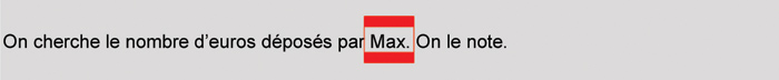 Le prénom « Max » est encadré en rouge dans le texte : « On cherche le nombre d’euros déposés par Max. On le note. »