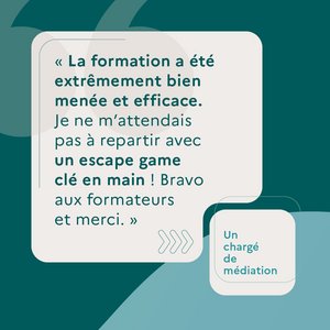 "La formation a été extrêmement bien menée et efficace. Je ne m'attendais pas à repartir avec un escape game clé en main ! Bravo aux formateurs et merci." Un chargé de médiation.