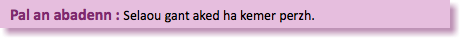 &nbsp;Pal an abadenn : Selaou gant aked ha kemer perzh.