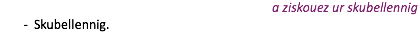a ziskouez ur skubellennig Skubellennig.