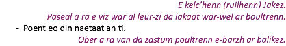 E kelc’henn (ruilhenn) Jakez. Paseal a ra e viz war al leur-zi da lakaat war-wel ar boultrenn. Poent eo din naetaat an ti. Ober a ra van da zastum poultrenn e-barzh ar balikez.