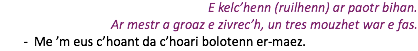 E kelc’henn (ruilhenn) ar paotr bihan. Ar mestr a groaz e zivrec’h, un tres mouzhet war e fas. Me ’m eus c’hoant da c’hoari bolotenn er-maez.