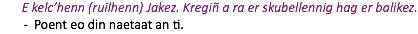 E kelc’henn (ruilhenn) Jakez. Kregiñ a ra er skubellennig hag er balikez. Poent eo din naetaat an ti.