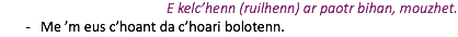 E kelc’henn (ruilhenn) ar paotr bihan, mouzhet. Me ’m eus c’hoant da c’hoari bolotenn.