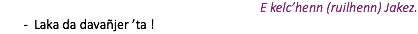 E kelc’henn (ruilhenn) Jakez. Laka da davañjer ’ta !