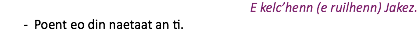 E kelc’henn (e ruilhenn) Jakez. Poent eo din naetaat an ti.