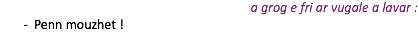 a grog e fri ar vugale a lavar : Penn mouzhet !
