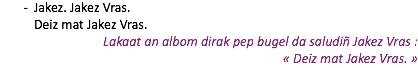 Jakez. Jakez Vras. Deiz mat Jakez Vras. Lakaat an albom dirak pep bugel da saludiñ Jakez Vras :  « Deiz mat Jakez Vras. »