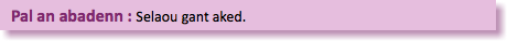 &nbsp;Pal an abadenn : Selaou gant aked.