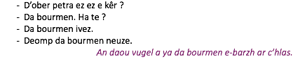 D’ober petra ez ez e kêr ? Da bourmen. Ha te ? Da bourmen ivez. Deomp da bourmen neuze. An daou vugel a ya da bourmen e-barzh ar c’hlas.