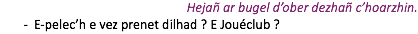 Hejañ ar bugel d’ober dezhañ c’hoarzhin. E-pelec’h e vez prenet dilhad ? E Jouéclub ?