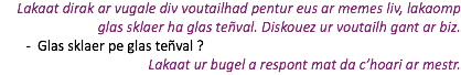 Lakaat dirak ar vugale div voutailhad pentur eus ar memes liv, lakaomp glas sklaer ha glas teñval. Diskouez ur voutailh gant ar biz. Glas sklaer pe glas teñval ? Lakaat ur bugel a respont mat da c’hoari ar mestr.