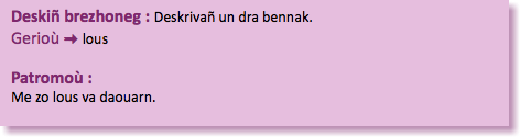 &nbsp;Deskiñ brezhoneg : Deskrivañ un dra bennak. Gerioù : lous Patromoù : Me zo lous va daouarn. 