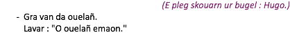 (E pleg skouarn ur bugel : Hugo.) Gra van da ouelañ. Lavar : "O ouelañ emaon."
