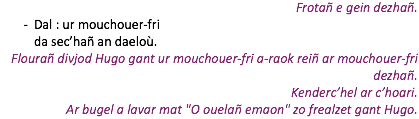 Frotañ e gein dezhañ. Dal : ur mouchouer-fri da sec’hañ an daeloù. Flourañ divjod Hugo gant ur mouchouer-fri a-raok reiñ ar mouchouer-fri dezhañ. Kenderc’hel ar c’hoari.  Ar bugel a lavar mat "O ouelañ emaon" zo frealzet gant Hugo.