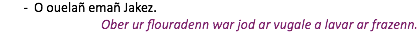 O ouelañ emañ Jakez. Ober ur flouradenn war jod ar vugale a lavar ar frazenn.