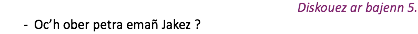 Diskouez ar bajenn 5. Oc’h ober petra emañ Jakez ?