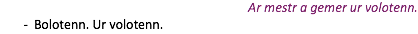 Ar mestr a gemer ur volotenn. Bolotenn. Ur volotenn.