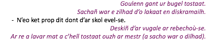 Goulenn gant ur bugel tostaat. Sachañ war e zilhad d’o lakaat en diskramailh. N’eo ket prop dit dont d’ar skol evel-se. Deskiñ d’ar vugale ar rebechoù-se. Ar re a lavar mat a c’hell tostaat ouzh ar mestr (a sacho war o dilhad). 